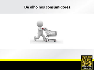 De olho nos consumidores
 