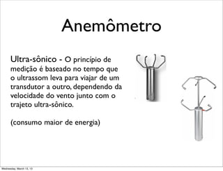 Anemômetro
      Ultra-sônico - O princípio de
      medição é baseado no tempo que
      o ultrassom leva para viajar de ...