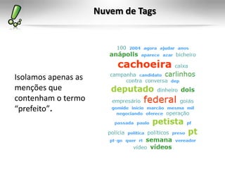 Nuvem de Tags




Isolamos apenas as
menções que
contenham o termo
“prefeito”.
 