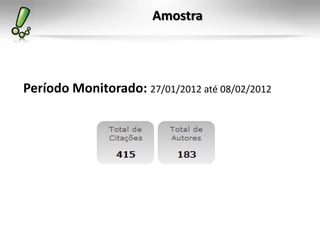 Amostra




Período Monitorado: 27/01/2012 até 08/02/2012
 