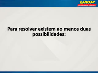 Para resolver existem ao menos duas
possibilidades:

 