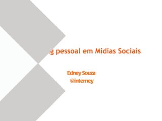 Marketing pessoal em Mídias Sociais

             Edney Souza
              @interney
 