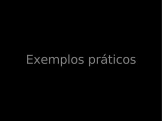 Exemplos práticos
 