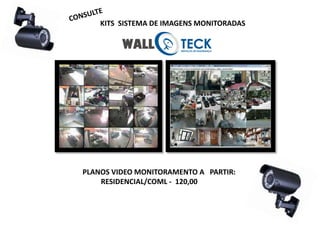 KITS SISTEMA DE IMAGENS MONITORADAS




PLANOS VIDEO MONITORAMENTO A PARTIR:
    RESIDENCIAL/COML - 120,00
 