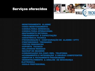Serviços oferecidos




        •MONITORAMENTO ALARME
        •VIDEO MONITORAMENTO
        •CONSULTORIA GERENCIAL
        •CONSULTORIA OPERACIONAL
        •MAPEAMENTO SETORIAL
        •TREINAMENTOS E CAPACITAÇÃO
        •ASSISTÊNCIA TECNICA
        •PROGRAMAÇÃO E CONFIGURAÇÃO DE ALARME / CFTV
        •PROFISSIONAIS TREINADOS
        •TESTES PERIODICOS
        •SUPORTE TECNICO
        •RELATORIOS MENSAIS
        •BACKUP DE IMAGENS
        •COMUNICAÇÃO VIA CHAT, SMS, TELEFONIA
        •ACIONAMENTO E INTEGRAÇÃO À ORGÃOS COMPETENTES
        •ABERTUR & FECHAMENTO PROGRAMADO
        •DESENVOLVIMENTO & ANALISE DE SEGURANÇA
        ELETRONICA
        •SIGILO PROFISSIONAL
 
