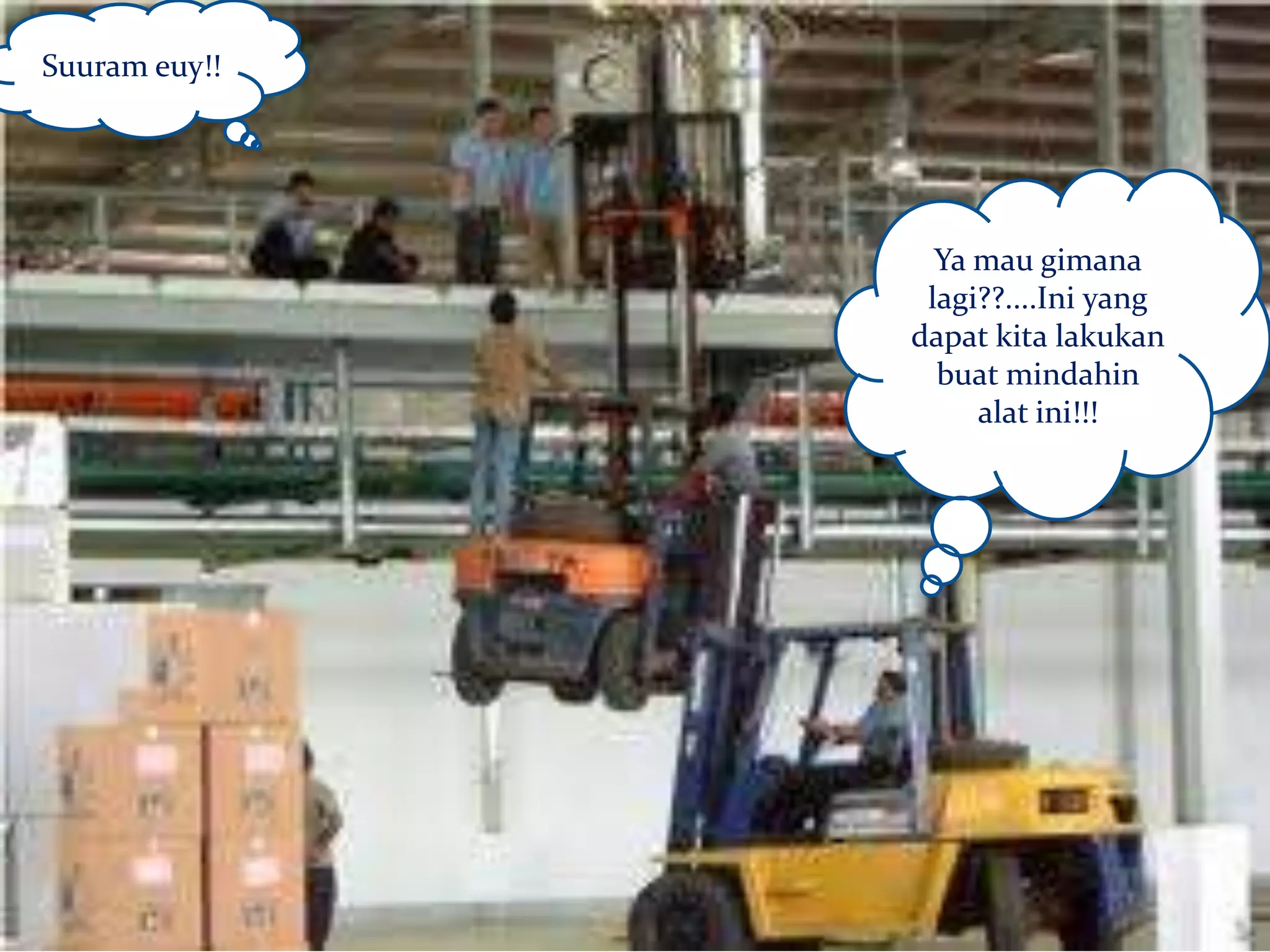 Suuram euy!!




                 Ya mau gimana
                lagi??....Ini yang
               dapat kita lakukan
                 buat mindahin
                    alat ini!!!
 