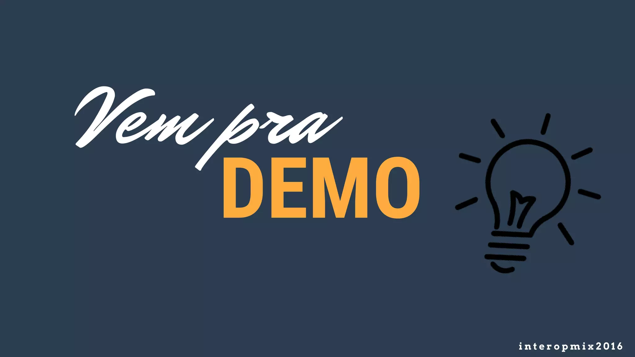i n t e r o p m i x 2 0 1 6
Vem pra
DEMO
 