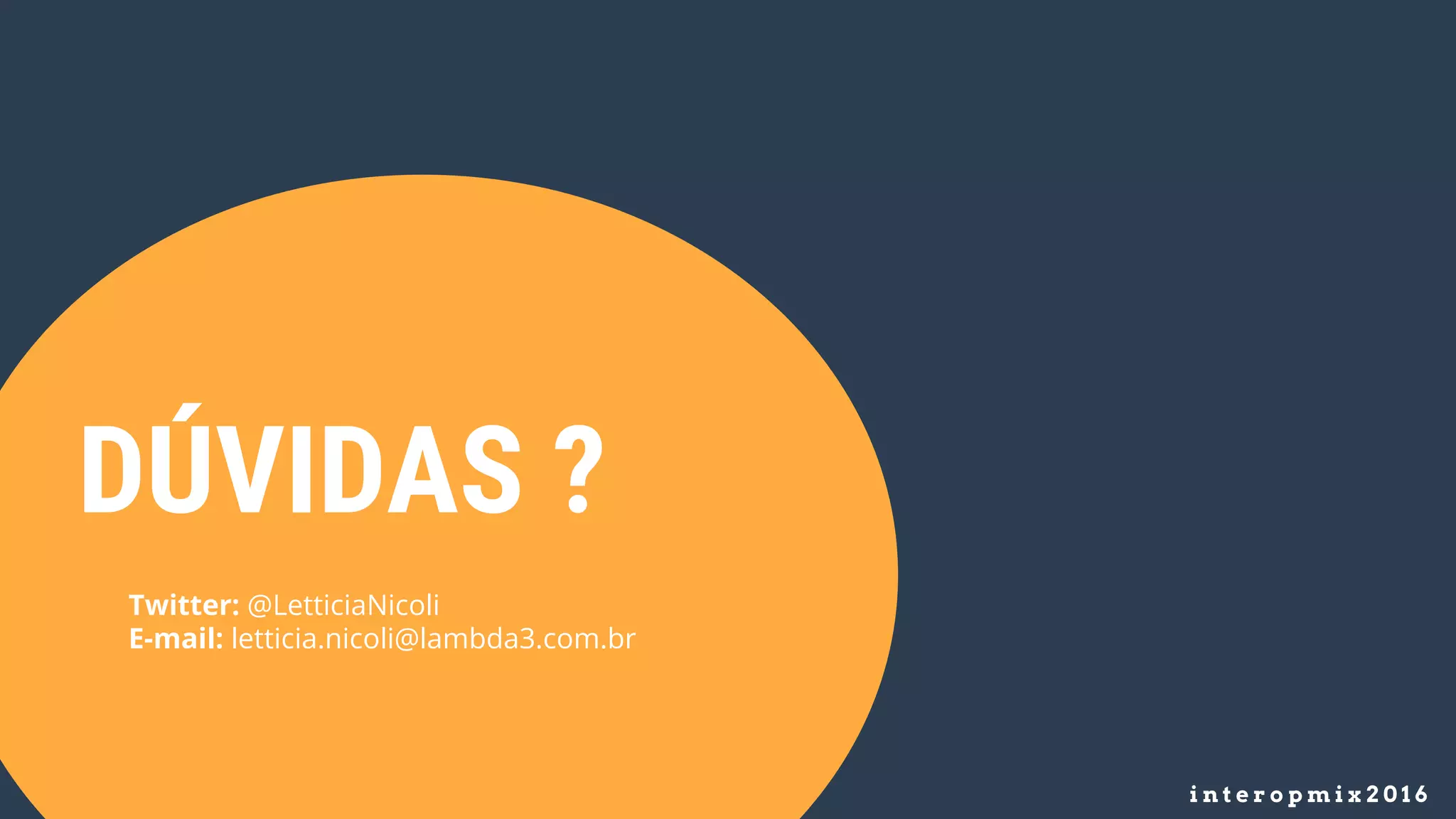 i n t e r o p m i x 2 0 1 6
DÚVIDAS ?
Twitter: @LetticiaNicoli
E-mail: letticia.nicoli@lambda3.com.br
 