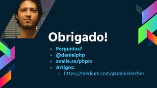 Obrigado!
› Perguntas?
› @danielphp
› avalie.se/phprs
› Artigos:
› https://medium.com/@danielarcher
 