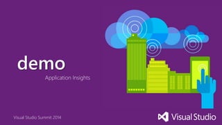 Visual Studio Summit 2014
demo
Application Insights
 