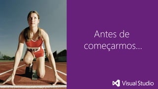 Visual Studio Summit 2014
Antes de
começarmos…
 