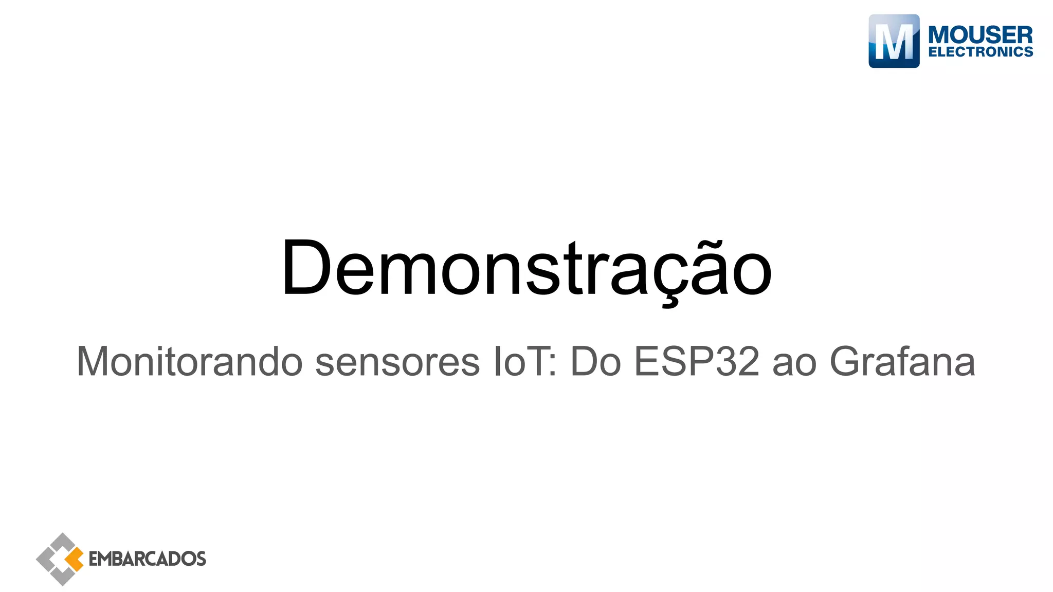 Demonstração
Monitorando sensores IoT: Do ESP32 ao Grafana
 