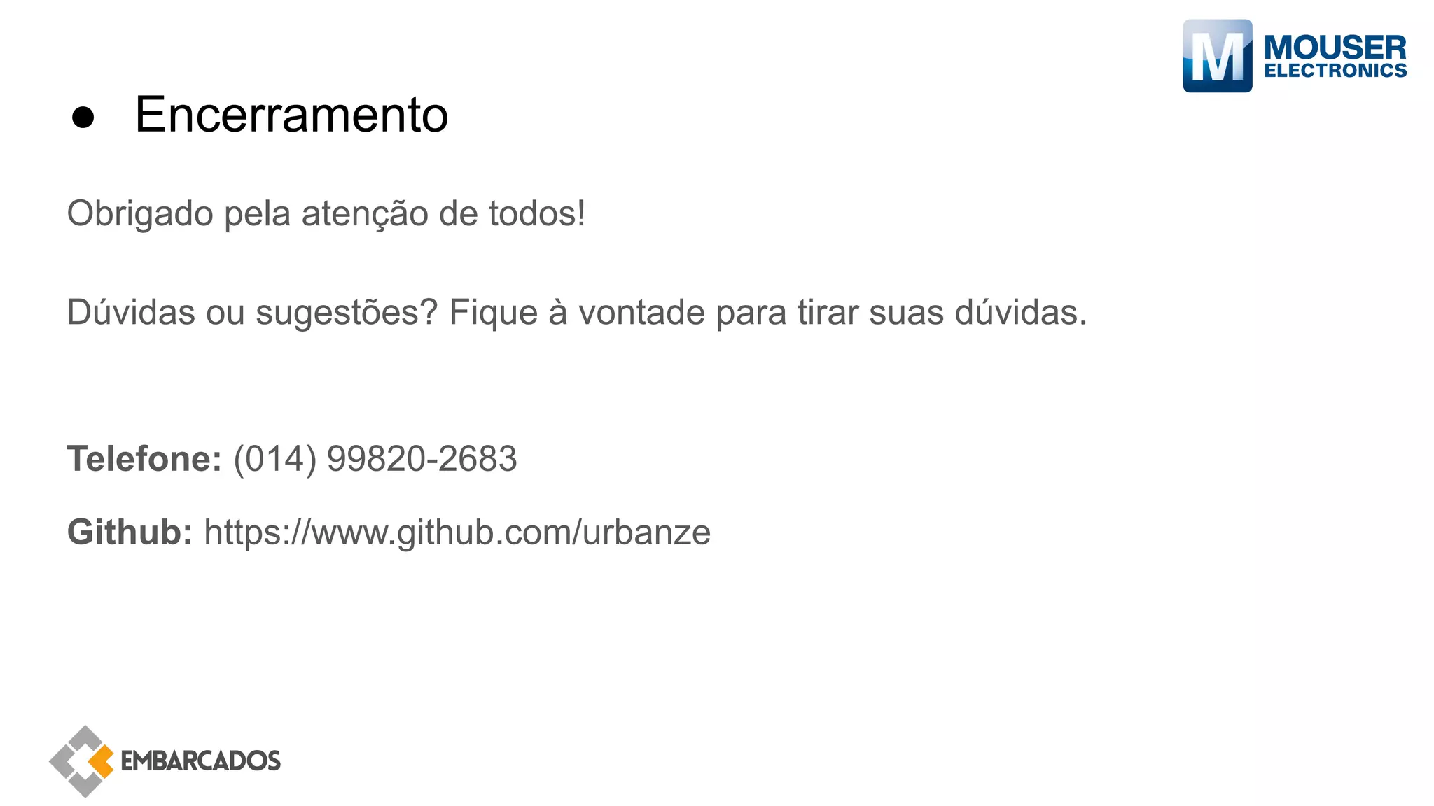 ● Encerramento
Obrigado pela atenção de todos!
Dúvidas ou sugestões? Fique à vontade para tirar suas dúvidas.
Telefone: (014) 99820-2683
Github: https://www.github.com/urbanze
 
