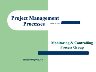 Monitoring & Controlling
Process Group
Project Management
Processes PMBOK 5th Edition
Hossam Maghrabi,PMP
 