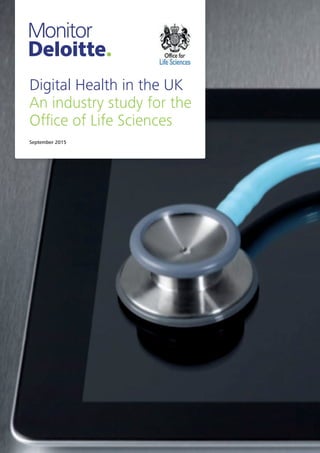 Digital Health in the UK
An industry study for the
Office of Life Sciences
September 2015
 