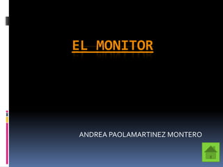 EL MONITOR




ANDREA PAOLAMARTINEZ MONTERO
 