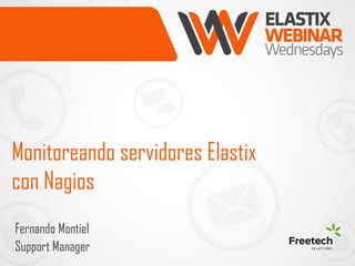 Monitoreando servidores Elastix con Nagios 
Fernando Montiel 
Support Manager  