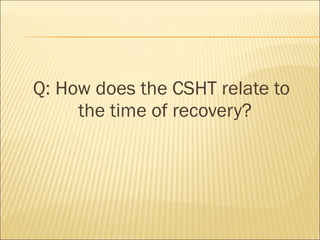 Q: How does the CSHT relate to the time of recovery? 