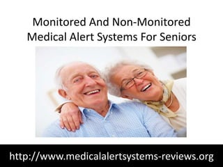 Monitored And Non-Monitored
   Medical Alert Systems For Seniors




http://www.medicalalertsystems-reviews.org
 