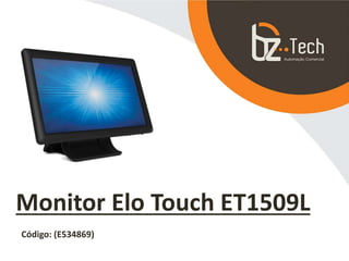 Monitor Elo Touch ET1509L
Código: (E534869)
 