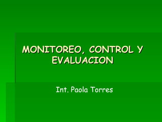 MONITOREO, CONTROL Y EVALUACION Int. Paola Torres 