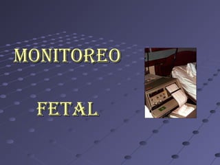 MonitoreoMonitoreo
FetalFetal
 