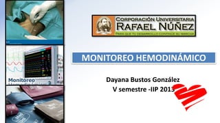 MONITOREO HEMODINÁMICO
Dayana Bustos González
V semestre -IIP 2013
 