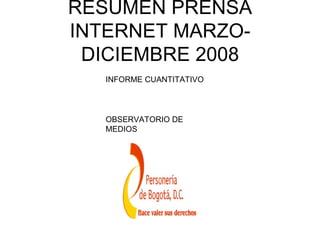 RESUMEN PRENSA
INTERNET MARZO-
 DICIEMBRE 2008
   INFORME CUANTITATIVO




   OBSERVATORIO DE
   MEDIOS
 