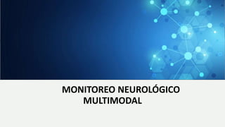 MONITOREO NEUROLÓGICO
MULTIMODAL
 