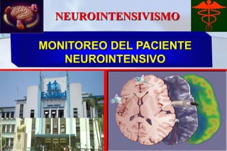 NEUROINTENSIVISMO MONITOREO DEL PACIENTE NEUROINTENSIVO 