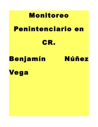 Monitoreo
Penintenciario en
CR.
Benjamín Núñez
Vega
 