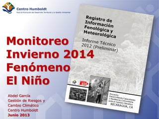 Abdel García
Gestión de Riesgos y
Cambio Climático
Centro Humboldt
Junio 2013
Monitoreo
Invierno 2014
Fenómeno
El Niño
 