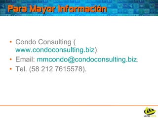 Para Mayor Información Condo Consulting ( www.condoconsulting.biz ) Email:  [email_address] . Tel. (58 212 7615578). 