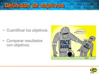 Definición de objetivos Cuantificar los objetivos. Comparar resultados con objetivos. 