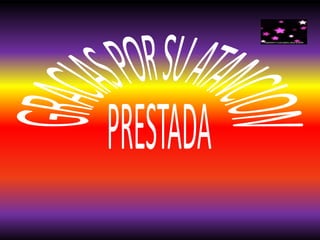 GRACIAS POR SU ATANCION PRESTADA
