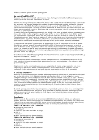 modifica el sonido es que los encuentro quizá algo caros.

La magnífica LSR6328P
Tres veces más cara, pero no por ello “sólo” tres veces mejor. No. Según la misma JBL, “es LA elección para música
estéreo y multicanal”. Pues bien, esa arrogancia se cumple.

Estamos ante una caja con respuesta en frecuencia plana (+1 dB, -1,5 dB) entre 50 y 20.000 Hz (aunque supera los 20
kHz fácilmente), con extensión hasta los 36 Hz mediante técnicas exclusivas de la compañía (utilizando el sistema de
calibración paramétrica RMC). Biamplificación para cada una de sus vías de 120 y 250 W. 120 para un tweeter de
cúpula de titanio de 1 pulgada; y los otros 250 para un woofer de 8" de diseño exclusivo. Muy buena construcción, que
incluye agarraderas para su transporte. Quizá incluso algo armatoste, aunque eso le permite conseguir un volumen que
otras cajas ya quisieran para ellas.
Lo primero a destacar es un agudo tremendamente bien definido y muy nítido. No brilla lo suficiente como para resultar
incisivo. Los bombos resultan compactos y agudos, lo que significa un buen rendimiento del grave. Quizá sí que hay
una cierta tendencia al sonido nasal, aunque más bien lo relaciono con la falta de rodaje del transductor de graves.
Todos los altavoces son "duros" cuando se adquieren. Al utilizarlos unas cuantas horas, el material de los conos y sobre
todo los materiales responsables del retroceso, adquieren sus características "nominales". Necesitan tiempo y vale la
pena tenerlo en cuenta cuando probamos cajas nuevas que no hace ni cinco minutos que hemos desembalado.

La zona crítica de todo monitor (y caja acústica) de dos o más vías es justo en la frecuencia de cruce de las mismas.
Esta JBL tiene una zona "peligrosa" alrededor de los 3.000 a 4.000 Hz, justo donde tweeter y woofer se dan de la
mano. A diferencia de otras cajas donde el corte es más evidente, en este caso incluyo un comentario muy crítico. De
hecho, si no fuera por ese afán de querer buscarle algún que otro defecto, no hubiéramos encontrado este pequeño
talón de Aquiles, que hace que un coro femenino muy sutil pueda confundirse con unas trompetas que deberían llegar
por detrás. Insisto: muy quirúrgico.

El resultado de estas LSR6328P otorga significado al "sonido americano". Los agudos son presentes pero no destellan, y
los graves son compactos y precisos.

La potencia de este monitor resulta más que suficiente como para llenar una sala de medio o gran espacio. No hay
hasta volúmenes tremendamente altos ningún ápice de distorsión, pero juro y perjuro que a esos volúmenes nadie
puede mezclar a gusto.

Subjetivamente resultan bastante adecuadas casi para cualquier tipo de música, aunque su atractivo está en ese
compacto grave que las hace idóneas sobre todo para música acústica. Pero de seguro que para el rock más
contundente (y para quien demande de una buena dinámica) sabrán apreciar en estas JBL un buen aliado.

A falta de un estéreo
Aunque en los párrafos anteriores haya mostrado una buena predisposición a estas cajas, la ausencia de la contraria en
una configuración estéreo me ha dejado a medias la prueba. Queda pendiente ver hasta qué punto es posible
configurar una imagen estéreo fidedigna con estas JBL. Sobre todo con el modelo superior, que en lo que a dinámica y
contundencia pasa nota sobradamente. Intentando buscar un ángulo de precisión, las JBL LSR6328 ofrecen uno algo
cerrado en vertical (aunque con 15-20º tenemos más que suficiente) y más que correcto en horizontal. En este último
caso, se observa una tendencia a mejorar la imagen en estéreo, ya que no es ni muy corto (lo que dificultaría la
creación del punto de escucha ideal para dos o más espectadores) ni muy largo (que generaría un campo difuso o
demasiado abierto).

Es por ello que no puedo evaluarlas tal y como quisiera. Aunque no dudo que el buen hacer de sus tweeters permitan
una coherencia bidimensional más que correcta. No se modificarán los aspectos de potencia, pues aunque las tasas
suban el doble no será más que una adición de +3 dB. Si ya en mono la contundencia era más que suficiente,
imagínense con 3 dB más.

Conclusión
Ambos modelos de JBL, estandartes de la reciente serie LSR6300, ofrecen soluciones distintas para aplicaciones
distintas. Mientras el modelo compacto LSR6325P resulta adecuado para soluciones poco exigentes (las aconsejo para
"audición"), sus hermanas mayores LSR6328P superan con creces casi cualquier demanda profesional. Buena elección
para quienes quieran tener un sonido fidedigno en su etapa de edición, producción e incluso mezcla.
TABLA DE VALORACIÓN LSR6325P
•   Materiales de construcción: 8
•   Versatilidad: 7
•   Sonido: n/e (test sobre una unidad, no pareja)
•   RCP: 6
•   Potencia: 7
•   Media: n/e (test sobre una unidad, no pareja)
TABLA DE VALORACIÓN LSR6328P
•   Materiales de construcción: 8
•   Versatilidad: 8
•   Sonido: n/e (test sobre una unidad, no pareja)
•   RCP: 8
•   Potencia: 9
•   Media: n/e (test sobre una unidad, no pareja)
 