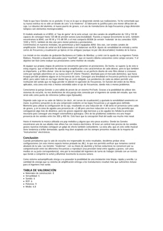 Todo lo que hace Genelec no es gratuito. O eso es lo que se desprende viendo sus realizaciones. Ya he comentado que
su nueva estética no es sólo un lavado de cara "a lo moderno". El fabricante lo justifica para una menor difracción de
caja. La robustez del aluminio, el nuevo puerto de graves, o el uso de transductores de baja frecuencia y baja distorsión
tampoco son elementos menospreciables.

El modelo analizado es el 8050, el “top de gama” de la serie actual, con dos canales de amplificación de 120 y 150 W
capaces de conseguir hasta 120 dB de presión sonora (una brutalidad). Puestos a repasar brevemente la serie, también
encontramos la 8040, con 90 W y 115 dB SPL o el más compacto 8030A (la versión “redonda” de los conocidos 1029,
1030 y 1031), también de dos vías pero menor potencia y prestaciones.
Centrémonos en nuestras invitadas, las portentosas y bien equipadas 8050. Dos vías, con sendos canales de
amplificación. Entrada de señal vía XLR balanceada o sin balancear vía RCA. Ajuste de sensibilidad de entrada y varios
cortes de frecuencia y ecualización ya típicos en los antiguos (aunque no por ello descartables) modelos de la marca.

Los instalé en los estudios de grabación Bucbonera en Caldes de Montbuí, y conté con la ayuda de su ingeniero Tomás
Robisco. Posición y situación adecuadas para "nearfield", que en nuestro idioma conocemos como campo cercano. Y el
objetivo tan fácil como evaluar sus prestaciones como monitor de estudio.

Al equipar sus propias etapas de potencia no únicamente ganamos en prestaciones. De hecho, se supone (y de esto sí
estoy seguro), que el fabricante ha adecuado la amplificación a las características de cada altavoz, pero lo que también
es importante, y al filtro divisor. Uno de los logros de Genelec es un perfecto diseño de este filtro divisor o crossover,
como por ejemplo advertimos en su nueva serie HT (Home Theater), diseñada para el mercado doméstico, que hacía
incapaz percibir problema alguno en la frecuencia de corte. Conseguir una linealidad en frecuencia perfecta es bastante
difícil, pero sobre todo en ese lugar donde hay un corte obligado. Las pendientes de cada vía deben permitir una
restitución del sonido que no haga percibir ni adición ni supresión de frecuencias. En función del orden de los filtros
aplicados, esta zona está más o menos extendida sobre el eje de frecuencias, dando más o menos problemas.

Conectamos la pareja Genelec a una salida de previo de un sistema ProTools. Gracias a la posibilidad de utilizar dos
sistemas de escucha, no nos deshicimos de otra pareja más conocida por el ingeniero de sonido del estudio, que nos
sirvió sólo como punto de referencia (utiliza cajas Dynaudio).

Dejando cada caja en su valor de fábrica (es decir, sin curvas de ecualización) y ajustada la sensibilidad sonómetro en
mano, la primera sensación es de una compresión evidente en las bajas frecuencias y un agudo poco definido.
Momento para utilizar la configuración de la caja, resultando en una reducción de -4 dB tanto en presencia como caída
de graves, y en la zona de agudos una presencia de +2 dB pero una leve reducción en la curva. Esto permitió que
consiguieran algo más de dinámica, pero los graves siguieron algo borrosos y a los agudos les faltaba la precisión
necesaria para conseguir una imagen estereofónica quirúrgica. Otro de los problemas evidentes era una mayor
presencia de los sonidos entre los 300 y 400 Hz. Esto hace que la concepción final del audio sea mucho más nasal.

Hasta el momento la música utilizada era pop melódico y alguna que otra pieza acústica. Donde las Genelec
encontraron uno de sus aliados más afines fue con música electrónica. Al tener un control más preciso de los sonidos
graves nuestras invitadas consiguen un golpe de efecto también contundente. La zona alta, que en este estilo musical
tiene tendencia a brillar demasiado, queda muy bien acoplada con los siempre presentes medios de la mayoría de
"instrumentos" electrónicos.

Conclusión
Cuando pensábamos que la sala de escucha era responsable de estos resultados, decidimos probar otras
configuraciones (en este mismo espacio hemos probado las JBL), lo que nos permitió verificar que teníamos control
absoluto de la sala. Las Genelec "modernas", con su chasis de aluminio y formas seductoras no convencen por su
compenetración entre las diferentes frecuencias a reproducir (esa precisión tonal entre agudos y graves, con unos
medios en su justa correspondencia), sino por la necesidad del ingeniero de turno de trabajar cómodo con un recinto
que tiende a comprimir la señal y difuminar levemente la escena sonora.

Como sistema autoamplificado otorga a su poseedor la posibilidad de una instalación más limpia, rápida y sencilla. La
cantidad de energía que su sistema de amplificación entrega a los transductores resultan más que suficientes incluso
para el ingeniero más sordo.

TABLA DE VALORACIÓN
•   Materiales de construcción: 8
•   Versatilidad: 5
•   Sonido: 6
•   RCP: 6
•   Potencia: 9
•   Media: 6,8
 