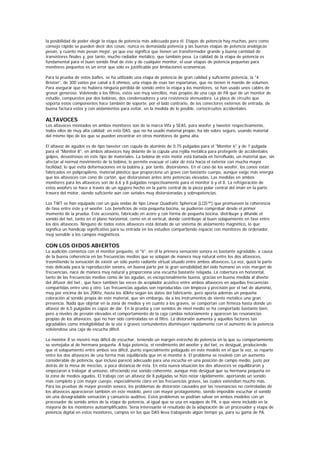 la posibilidad de poder elegir la etapa de potencia más adecuada para él. Etapas de potencia hay muchas, pero como
consejo rápido se pueden decir dos cosas: nunca es demasiada potencia y las buenas etapas de potencia analógicas
pesan, y cuanto más pesan mejor, ya que eso significa que tienen un transformador grande y buena cantidad de
transistores finales y, por tanto, mucho radiador metálico, que también pesa. La calidad de la etapa de potencia es
fundamental para el buen sonido final de éste y de cualquier monitor, el usar etapas de potencia pequeñas para
monitores pequeños es un error que sólo es justificable por limitaciones económicas.

Para la prueba de estos bafles, se ha utilizado una etapa de potencia de gran calidad y suficiente potencia, la "4
Briston", de 300 vatios por canal a 8 ohmios, una etapa de esas tan espartanas, que no tienen ni mando de volumen.
Para asegurar que no hubiera ninguna pérdida de sonido entre la etapa y los monitores, se han usado unos cables de
grosor generoso. Volviendo a los filtros, estos son muy sencillos, más propios de una caja de PA que de un monitor de
estudio, compuestos por dos bobinas, dos condensadores y una resistencia atenuadora. La placa de circuito que
soporta estos componentes hace también de soporte, por el lado contrario, de los conectores externos de entrada, de
buena factura estos y con aislamientos para evitar, en la medida de lo posible, cortocircuitos accidentales.

ALTAVOCES
Los altavoces montados en ambos monitores son de la marca Vifa y SEAS, para woofer y tweeter respectivamente,
todos ellos de muy alta calidad; en esto DAS, que no ha usado material propio, ha ido sobre seguro, usando material
del mismo tipo de los que se pueden encontrar en otros monitores de gama alta.

El altavoz de agudos es de tipo tweeter con cúpula de aluminio de 0,75 pulgadas para el "Monitor 6" y de 1 pulgada
para el "Monitor 8", en ambos altavoces hay delante de la cúpula una rejilla metálica para protegerle de accidentales
golpes, desastrosos en este tipo de materiales. La bobina de este motor está bañada en ferrofluido, un material que, sin
afectar al normal movimiento de la bobina, le permite evacuar el calor de ésta hacia el exterior con mucha mayor
facilidad, lo que evita deformaciones en la bobina y, por tanto, distorsiones. En el caso de los woofer, los conos están
fabricados en polipropileno, material plástico que proporciona un grave con bastante cuerpo, aunque exige más energía
que los altavoces con cono de cartón, que distorsionan antes ante potencias elevadas. Las medidas en ambos
monitores para los altavoces son de 6,6 y 8 pulgadas respectivamente para el monitor 6 y el 8. La refrigeración de
estos woofers se hace a través de un agujero hecho en la parte central de la pieza polar central del imán en la parte
trasera del motor, siendo suficiente aún con señales muy distorsionadas y sobrepotencias.

Los TWT se han equipado con un guía ondas de tipo Linear Quadratic Spherical (LQS™) que promueven la coherencia
de fase entre éste y el woofer. Los beneficios de esta pequeña bocina, se pudieron comprobar desde el primer
momento de la prueba. Este accesorio, fabricado en acero y con forma de pequeña bocina, distribuye y difunde el
sonido del twt, tanto en el plano horizontal, como en el vertical, donde contribuye al buen solapamiento en fase entre
los dos altavoces. Ninguno de todos estos altavoces está dotado de un sistema de aislamiento magnético, lo que
significa un handicap significativo para su entrada en los estudios compartiendo espacio con monitores de ordenador,
muy sensible a los campos magnéticos.

CON LOS OIDOS ABIERTOS
La audición comienza con el monitor pequeño, el "6", en él la primera sensación sonora es bastante agradable, a causa
de la buena coherencia en las frecuencias medias que se solapan de manera muy natural entre los dos altavoces,
trasmitiendo la sensación de existir un sólo punto radiante virtual situado entre ambos altavoces. La voz, quizá la parte
más delicada para la reproducción sonora, en buena parte por la gran sensibilidad del oído humano en este margen de
frecuencias, nace de manera muy natural y proporciona una escucha bastante relajada. La cobertura en horizontal,
tanto de las frecuencias medias como de las agudas, es excepcionalmente buena, gracias en buena medida al diseño
del difusor del twt., que hace también las veces de acoplador acústico entre ambos altavoces en aquellas frecuencias
compartidas entre uno y otro. Las frecuencias agudas son reproducidas con limpieza y precisión por el twt de aluminio,
muy por encima de los 20Khz, hasta los 40khz según los datos del fabricante, pero aporta además un pequeña
coloración al sonido propia de este material, que sin embargo, da a los instrumentos de viento metálico una gran
presencia. Nada que objetar en la zona de medios y en cuanto a los graves, se comportan con firmeza hasta donde un
altavoz de 6,5 pulgadas es capaz de dar. En la prueba y con sonidos de nivel medio se ha comportado bastante bien,
pero a niveles de presión elevados el comportamiento de la caja cambia notoriamente y aparecen las resonancias
propias de los altavoces, que no han sido controladas en el filtro. La distorsión aumenta y aquellos factores tan
agradables como inteligibilidad de la voz o graves contundentes disminuyen rápidamente con el aumento de la potencia
volviéndose una caja de escucha difícil.

La monitor 8 se mostró más difícil de escuchar, teniendo un margen estrecho de potencia en la que su comportamiento
se semejaba al de hermana pequeña. A baja potencia, el rendimiento del woofer y del twt, es desigual, produciendo
que el solapamiento entre ambos sea difícil, punto especialmente peliagudo en este modelo en el que la voz, se reparte
entre los dos altavoces de una forma más equilibrada que en el monitor 6. El problema se resolvió con un aumento
considerable de potencia, que incluso pareció adecuado para una escucha en una posición de campo medio, justo por
detrás de la mesa de mezclas, a poca distancia de ésta. En esta nueva situación los dos altavoces se equilibraron y
empezaron a trabajar al unísono, ofreciendo ese sonido coherente, aunque más desigual que su hermana pequeña en
la zona de medios agudos. El trabajo con un altavoz de 8 pulgadas se hizo notar rápidamente, aportando un sonido
más completo y con mayor cuerpo, especialmente claro en las frecuencias graves, las cuales extendían mucho más.
Para las pruebas de mayor presión sonora, los problemas de distorsión causados por las resonancias no controladas de
los altavoces aparecieron también en este modelo, pero con mayor protagonismo, siendo imposible escuchar el sonido
sin una desagradable sensación y cansancio auditivo. Estos problemas se podrían salvar en ambos modelos con un
procesador de sonido antes de la etapa de potencia, al igual que se usa en equipos de PA, o que viene incluido en la
mayoría de los monitores autoamplificados. Sería interesante el resultado de la adaptación de un procesador y etapa de
potencia digital en estos monitores, campos en los que DAS lleva trabajando algún tiempo ya, para su gama de PA.
 