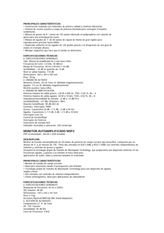 PRINCIPALES CARACTERÍSTICAS
• Construcción realizada con materiales de primera calidad y mínimas tolerancias.
• Sistema de recinto acústico y etapa de potencia diseñada para conseguir el máximo
rendimiento.
• Altavoz de graves de 8 “ cónico de 120 watios fabricado en polipropileno con reborde de
goma para una armotiguación suave.
• Altavoz de agudos de 1” de 60 watios de cúpula de titanio de gran rigidez para
reproducciones precisas hasta 40Khz.
• Dispersión uniforme en los agudos de 120 grados gracias a la integración de una guía de
ondas en el propio altavoz.
• Blindaje magnético que hace que el sonido no distorsione.

ESPECIFICACIONES TÉCNICAS
• ESPECIFICACIONES GENERALES
Tipo: Altavoz bi-amplificado de 2 vías bass-reflex
Frecuencia de Corte: 2.0 kHz, 30 dB/oct
Rango de Frecuencia: 40 Hz a 40 kHz (–10 dB)
Sensibilidad: –10 dB en posición de –6 dB
Nivel se salida máxima: 110 dB
Dimensiones: 265 x 329 x 420 mm
Peso: 20 kg
• UNIDAD DE ALTAVOZ
Altavoces Graves: 20 cm Cone (4, blindado magnéticamente)
Agudos: 2.5 cm (8, blindado magnéticamente)
Recinto acústico: bass-reflex
• UNIDAD DE AMPLIFICACIÓN
Potencia máxima de salida graves: 120 W a 400 Hz, THD= 0.02 %, RL= 4
Potencia máxima de salida agudos: 60 W a 10 kHz, THD= 0.02 %, RL= 8
Impedancia/Sensivilidad de entrada: –6 dB a +4 dB/10 k
Zumbidol/Ruido: –67 dBu (Volumen= Min)
Relación Señal/Ruido: 98 dB (IEC-A)
Controles: Interruptor TRIM
Graves: 3 posiciones (0 dB, –1.5 dB, –3 dB a 50 Hz)
Agudos: 3 posiciones (+1.5 dB, 0 dB, –1.5 dB a 10 kHz)
Interruptor Low Cut
Control de Sensitivilidad
Interruptor de Potencia
Conectores de entrada XLR
Indicador encendido y saturación: LED verde/rojo

MONITOR AUTOAMPLIFICADO MSP3
PVP recomendado: 249,00 e (IVA incluido)

DESCRIPCIÓN
Monitor de Estudio autoamplificado de 20 watios de potencia de campo cercano tipo bassreflex, compuesto por un
altavoz de 4” y un tweeter de 7/8”. Tiene dos entradas en XLR (-4dB) y RCA (-10dB) con controles independientes de
volumen y controles de graves y agudos.
Incorpora la tecnología propia de Yamaha de Wavequide Technology, que proporciona una dispersión uniforme en las
frecuencias agudas, y gracias a su tamaño se hace ideal para
aplicaciones de audio, vídeo y sistemas basados en ordenador.

PRINCIPALES CARACTERÍSTICAS
• Monitor de estudio de campo cercano.
• Ideal para situaciones donde el presupuesto esté limitado.
• Tecnología propia de Yamaha de Wavequide Technology para una dispersión de agudos
amplia y lineal.
• Dos entradas con controles de volumen independientes.
• Chasis antimagnético, ideal para aplicaciones de videoedición.

ESPECIFICACIONES TÉCNICAS
• ESPECIFICACIONES GENERALES
Respuesta de frecuencia: 65 Hz a 22KHz
SPL máximo: 98 dB
Dimensiones: 144 x 236 x 167 mm
Peso 3.7 Kg
Accesorio Opcional BMS10A (Mic Stand Adaptator)
• SECCIÓN DE ALTAVOCES
Componentes LF: 4” de Cono
HF: 7/8” Tweeter
Sensibilidad: 85 dB SPL
Corte de frecuencia: 4 KHz
 