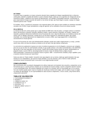 EN TOMAS
Lo primero que se agradece es el poco cansancio durante horas seguidas de trabajo respondiendo bien a esfuerzos
continuados, (donde la espalda del monitor se pone echando chispas, dado que es la superficie de refrigeración de los
transistores finales, y dispersor de la fuente de alimentación), con claridad y musicalidad suficiente, encontrando un
poco sorprendente la larga excursión del woofer en las tomas de bajo, que hasta llegan a asustar, aunque en ningún
momento pareció estar "tocado".

En teclados, voces, y acústicas la sensación es de respuesta plana y fiel, quizá un poco sombría en armónicos asociados
cercanos a los 10 KHz, lo que normalmente se deja de apreciar con la costumbre al uso de la misma escucha.

EN LA MEZCLA
La mezcla ha sido otro cantar puesto que es aquí donde los EMES dan el do de pecho. La imagen estéreo se mantiene
dentro del horizonte y bastante enfasada, dándonos medios / graves potentes y definidos, los medios / agudos son
naturales y podemos distraernos fácilmente de las frecuencias de cruce. Aquí las diferencias con modelos y marcas del
mismo coste se dibujan claramente, excepto por la no tan lineal respuesta en velocidad del agudo, que siendo
intachable, nos esconde ligeramente los solapamientos cercanos a 8KHz, que luego pagaremos si comprimimos
excesivamente la mezcla general.

El cruce de frecuencias de corte está fantásticamente alineado, prueba que realicé empíricamente y a oreja, y siendo
esto lo más crítico a la hora de afrontar un diseño no he de hacer más que felicitar al fabricante.

La corrección de ecualización en graves así como el cambio de ganancias no me ha llegado a convencer por completo,
pero tras un par de días me sentí bastante cómodo, lo que puedo achacar a mis oídos acostumbrados a mis QUESTED,
que de por sí son muy especiales en este terreno. Cuanto más forzaba el grave menos me gustó, produciéndose un
pequeño monte a eso de 100 Hz, descompensando la mezcla a favor de bombos llenos y bajos un poco
sobrecomprimidos. Si partimos de la posición neutra en graves -0dB´s- encontraremos claridad y mejor equilibrio, pero
a nuestros clientes les parecerá "poco llena".

Como uso único en "home studios" encuentro esta caja exigente con su técnico, dado que aporta bastante más que
muchas de sus competidoras, que parecen mejor pintadas y con más alerones, pero si tienes el oído suficiente
encontraras nuevas sensaciones que te acercaran a esa magia llamada mezclar.

CONCLUSIONES
Nos encontramos ante un producto despegado de la última moda pero con bastante más vocación y compromiso con la
herramienta que es, nuestra primera relación con el contenido de nuestro trabajo, nuestro compañero durante muchas,
a veces demasiadas horas. No estamos hablando de lo mejor en su tamaño, pero es muy posible que sí en su precio.
Con este monitor puedes poner el pie en mundos de mezcla por encima de lo vulgar, pero no dudes en que te exigirá
un mínimo de aprendizaje. El ver la personalidad de cada escucha es importante, a veces crucial, y hay mucha oferta,
¡mejorando lo presente!

TABLA DE VALORACIÓN
•   Funcionalidad/Versatilidad: 8
•   Acabado: 8
•   Calidad de sonido: 8,5
•   Facilidad de uso: 8
•   Electrónica: 7,5
•   Relación calidad / precio: 8
•   Media: 8
 