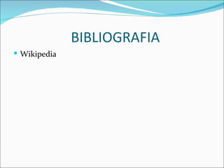 BIBLIOGRAFIA
 Wikipedia
 