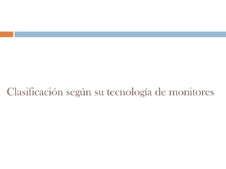 Clasificación según su tecnología de monitores
 