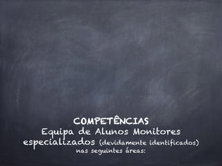 COMPETÊNCIAS
Equipa de Alunos Monitores
especializados (devidamente identificados)
nas seguintes áreas:
 