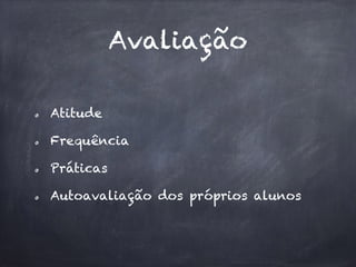 Avaliação
Atitude
Frequência
Práticas
Autoavaliação dos próprios alunos
 