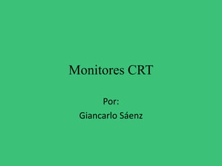 Monitores CRT

      Por:
 Giancarlo Sáenz
 