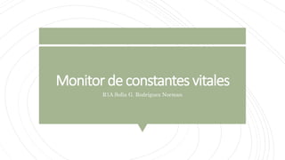 Monitor de constantes vitales
R1A Sofia G. Rodríguez Norman
 