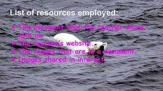 List of resources employed:
★ The document that the teacher share
with us.
★ The teacher’s website.
★ The images that are in a document.
★ Images shared in internet.
 