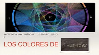 TECNOLOGÍA - MATEMÁTICAS 1º ESO-B-D 3ºESO-
A
LOS COLORES DE
 