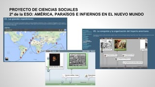 PROYECTO DE CIENCIAS SOCIALES
2º de la ESO: AMÉRICA, PARAÍSOS E INFIERNOS EN EL NUEVO MUNDO
 