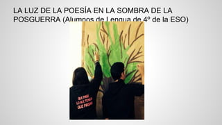 LA LUZ DE LA POESÍA EN LA SOMBRA DE LA
POSGUERRA (Alumnos de Lengua de 4º de la ESO)
 